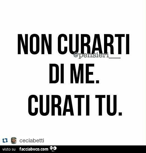 Non curarti di me. Curati tu