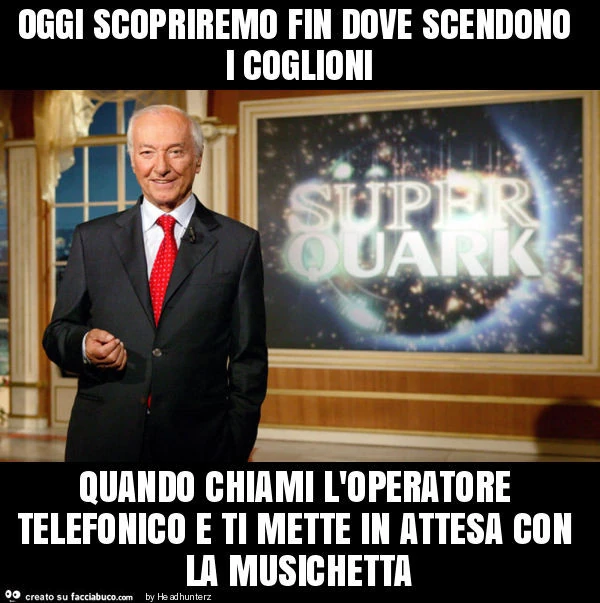 Oggi scopriremo fin dove scendono i coglioni quando chiami l'operatore telefonico e ti mette in attesa con la musichetta