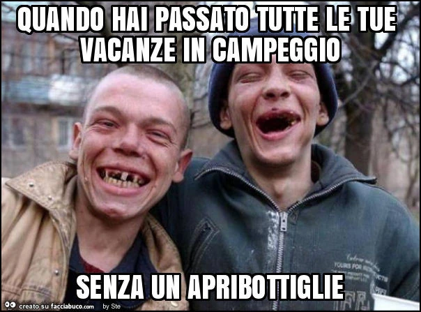Quando hai passato tutte le tue vacanze in campeggio senza un apribottiglie