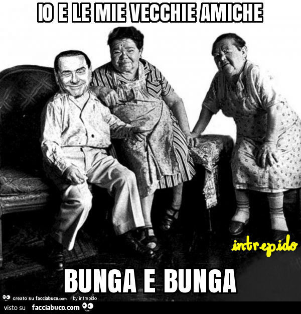 Io e le mie vecchie amiche bunga e bunga