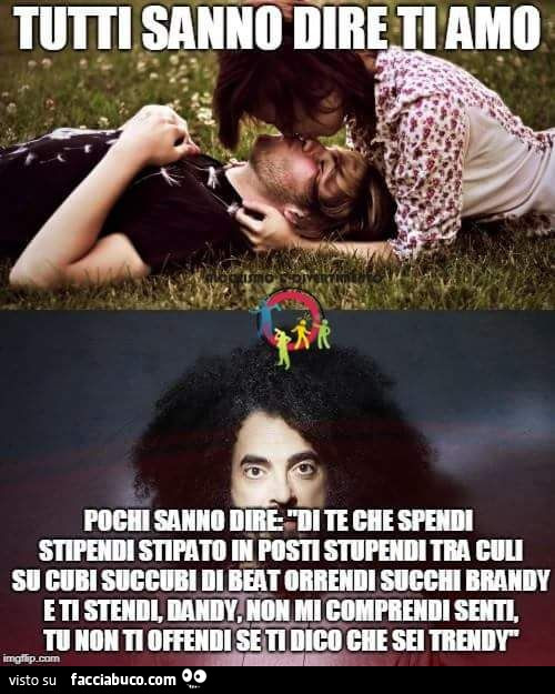 Tutti sanno dire ti amo, pochi sanno dire di te che spendi stipendi stipato in posti stupendi tra culi su succubi