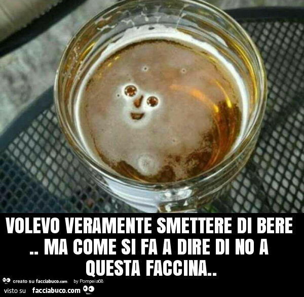 Volevo veramente smettere di bere. Ma come si fa a dire di no a questa faccina