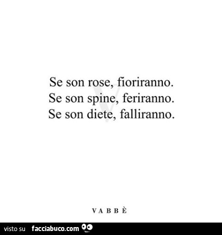 Se son rose, fioriranno. Se son spine, feriranno. Se son diete, falliranno