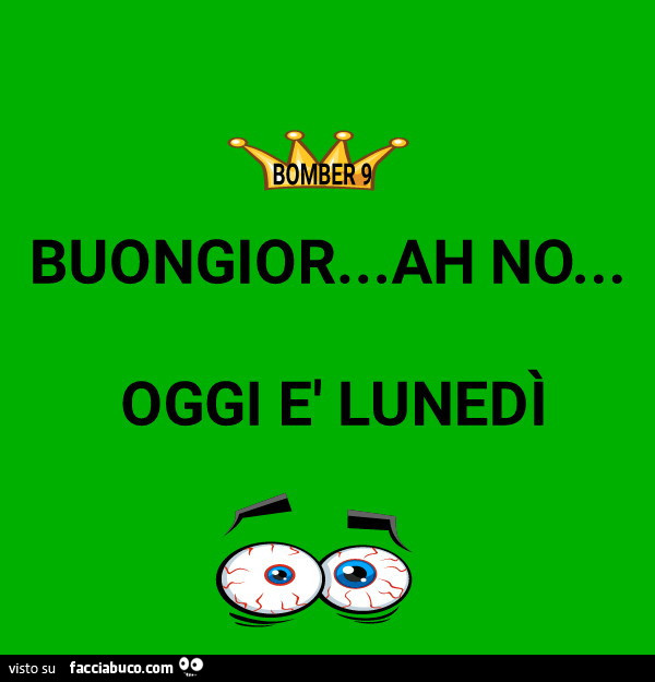 Buongiorno… ah no… oggi è Lunedì