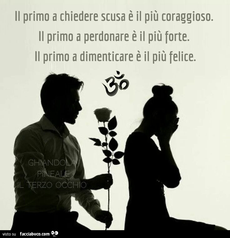 Il primo a chiedere scusa è il più coraggioso. Il primo a perdonare è il più forte. Il primo a dimenticare è il più felice
