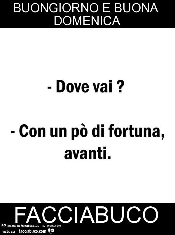 Buongiorno e buona domenica facciabuco. Dove vai? Con un po' di fortuna avanti