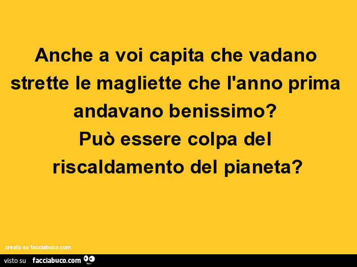 Anche a voi capita che vadano strette le magliette che l'anno prima andavano benissimo? Può essere colpa del riscaldamento del pianeta?