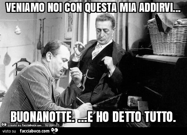 Veniamo noi con questa mia addirvi&hellip; buonanotte&hellip; e ho detto tutto