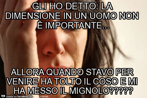Gli ho detto: la dimensione in un uomo non è importante&hellip; allora quando stavo per venire ha tolto il coso e mi ha messo il mignolo?