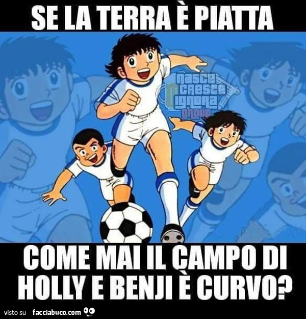 Se la terra è piatta come mai il campo di Holly e Benji è curvo?