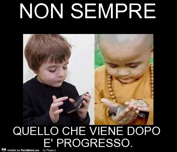 Non sempre quello che viene dopo è progresso