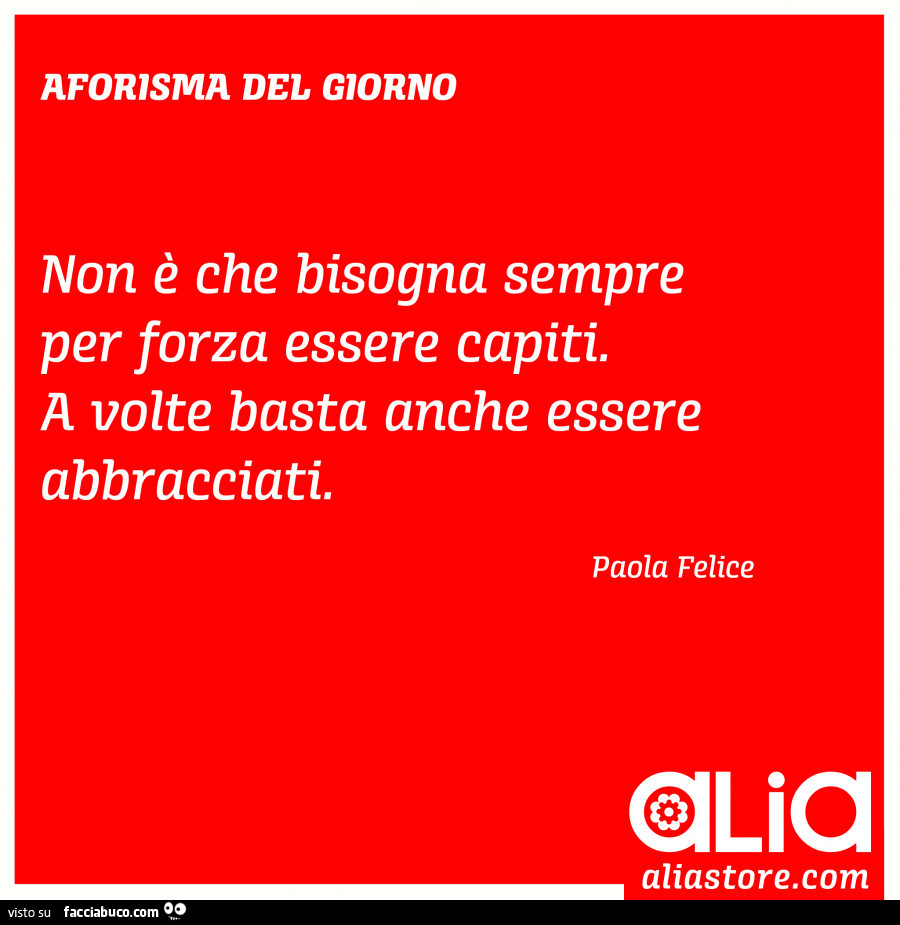 Non è che bisogna sempre per forza essere capiti. A volte basta anche essere abbracciati