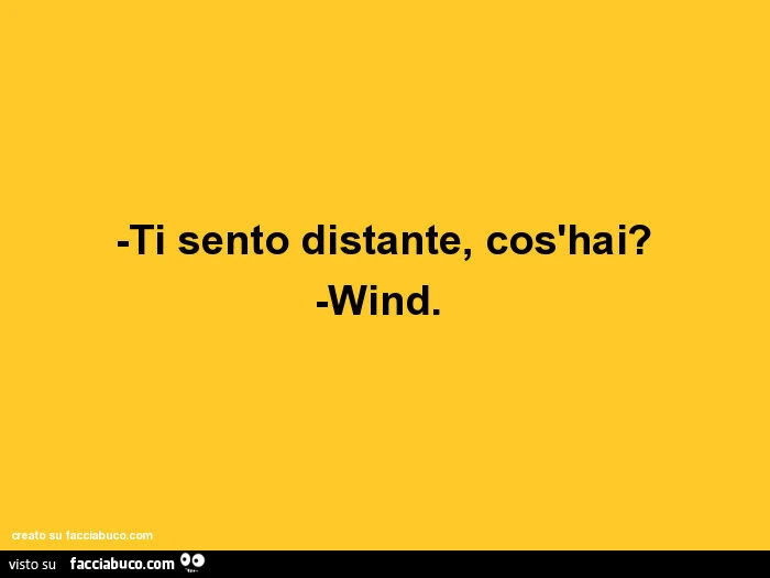 Ti sento distante, cos'hai? Wind