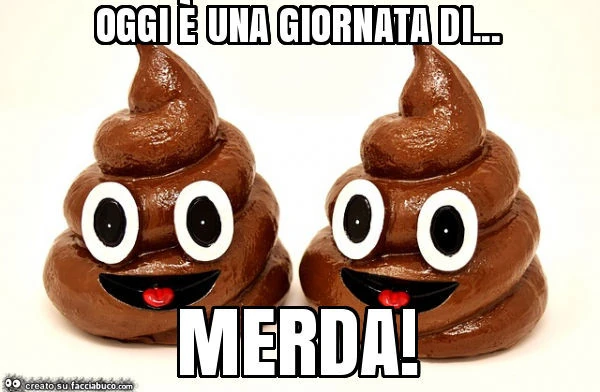 Oggi è una giornata di&hellip; merda