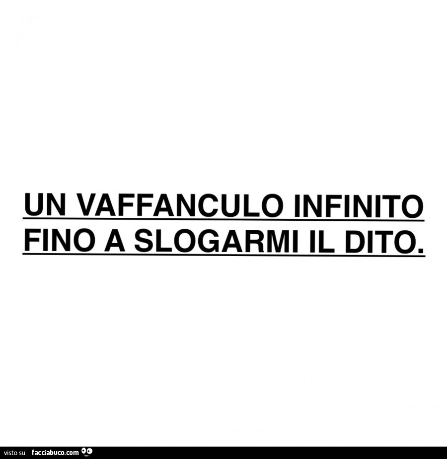 Un vaffanculo infinito fino a slogarmi il dito