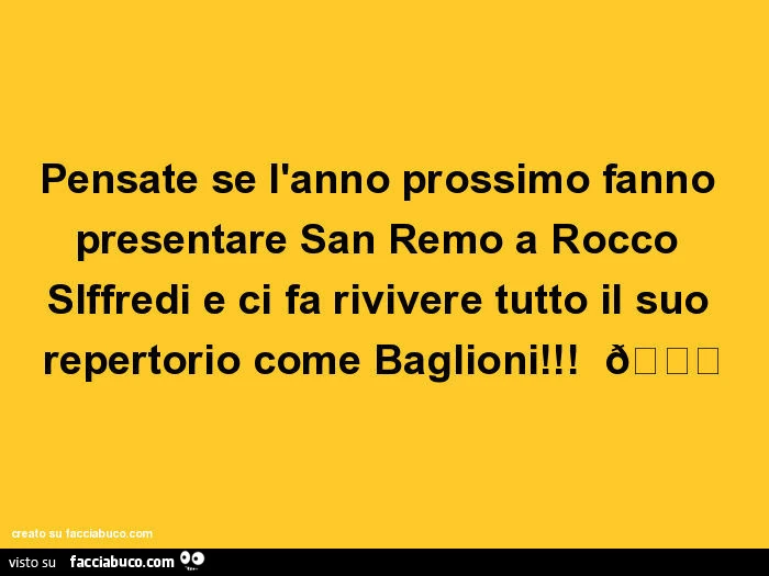 Pensate se l'anno prossimo fanno presentare San Remo a Rocco SIffredi e ci fa rivivere tutto il suo repertorio come Baglioni!  
