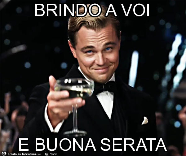 Brindo a voi e buona serata