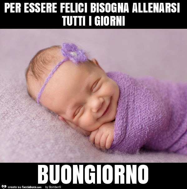 Per essere felici bisogna allenarsi tutti i giorni buongiorno