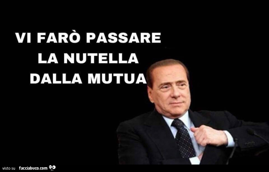Berlusconi: Vi farò passare la nutella dalla mutua