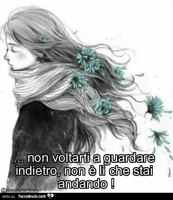 Non voltarti a guardare indietro, non è lì che stai andando