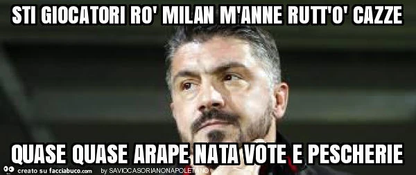 Sti giocatori rò milan m'anne rutt'ò cazze quase quase arape nata vote e pescherie