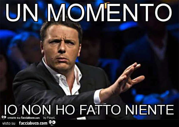 Un momento io non ho fatto niente