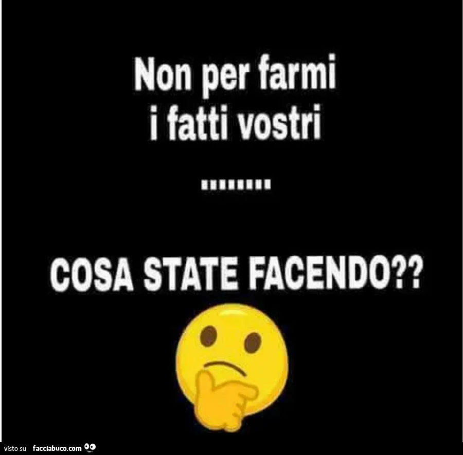 Non per farmi i fatti vostri&hellip; cosa state facendo?