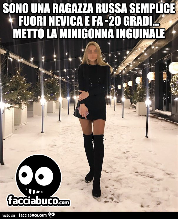 Sono Una Ragazza Russa Semplice Fuori Nevica E Fa 20 Gradi Metto La Minigonna Facciabuco Com