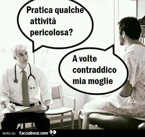 Pratica qualche attività pericolosa? A volte contraddico mia moglie