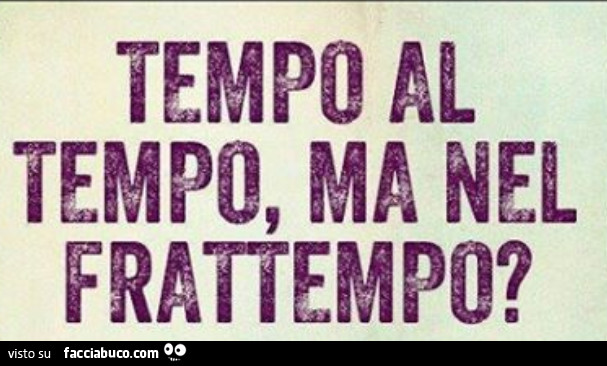 Tempo al tempo, ma nel frattempo?