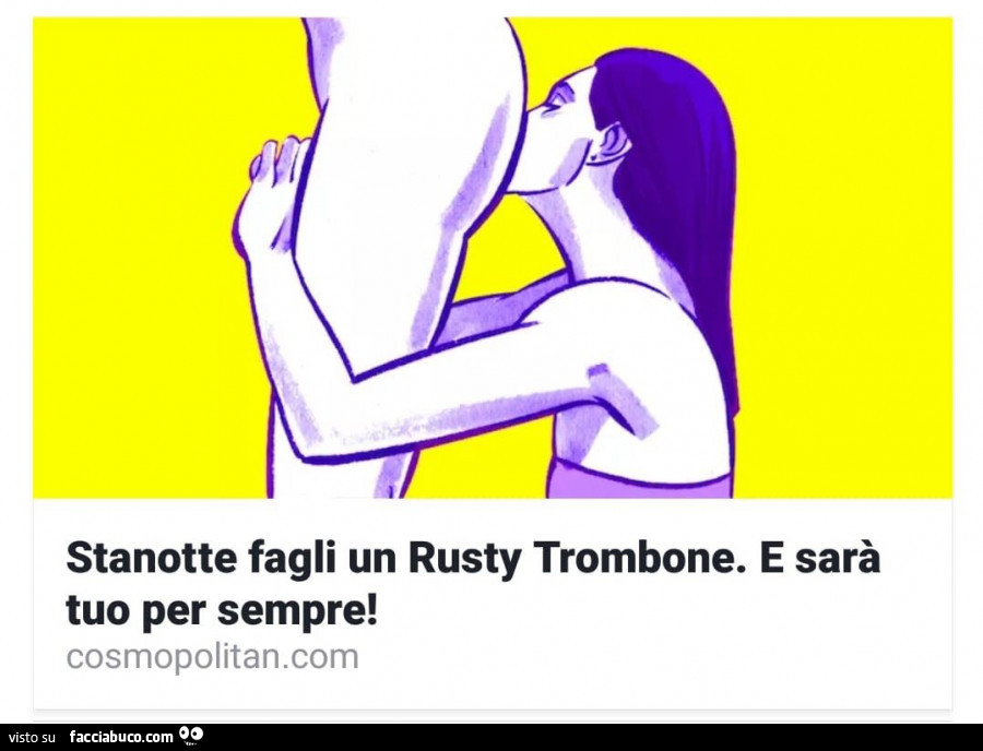 Stanotte fagli un rusty trombone. E sarà tuo per sempre
