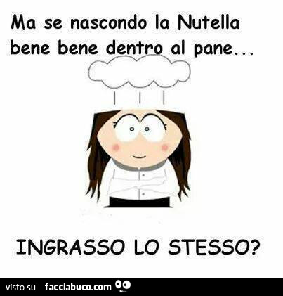 Ma se nascondo la Nutella bene bene dentro al pane… ingrasso lo stesso?