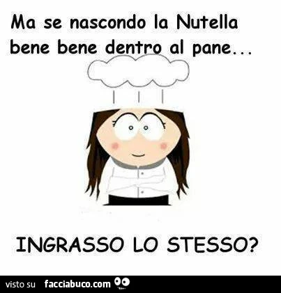 Ma se nascondo la Nutella bene bene dentro al pane&hellip; ingrasso lo stesso?