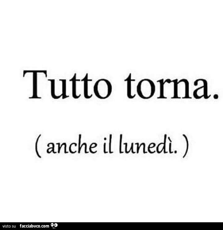 Tutto torna. Anche il lunedì