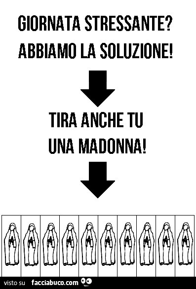 Giornata stressante? Abbiamo la soluzione! Tira anche tu una madonna