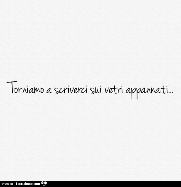 Torniamo a scriverci sui vetri appannati