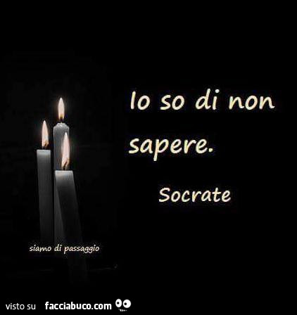 Io so di non sapere. Socrate