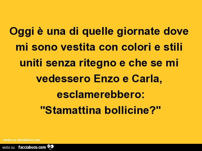 Oggi è una di quelle giornate dove mi sono vestita con colori e stili uniti senza ritegno e che se mi vedessero enzo e carla, esclamerebbero: stamattina bollicine?