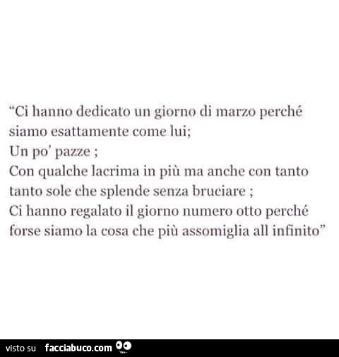 Ci hanno dedicato un giorno di marzo perché siamo esattamente come lui; un po' pazze; con qualche lacrima in più ma anche con tanto tanto sole che splende senza bruciare