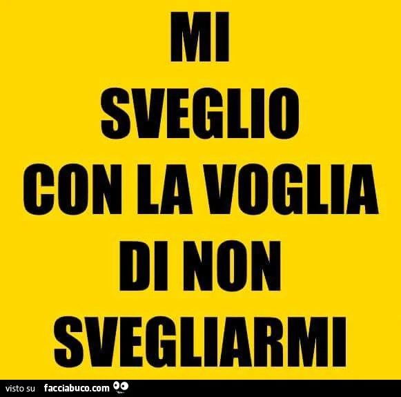 Mi sveglio con la voglia di non svegliarmi