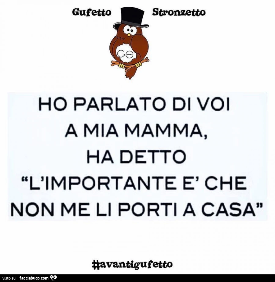 Ho parlato di voi a mia mamma, ha detto: l'importante è che non me li porti a casa