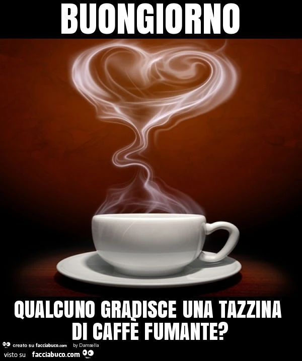 Buongiorno qualcuno gradisce una tazzina di caffè fumante?