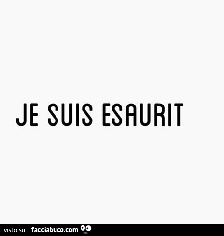 Je suis esaurit