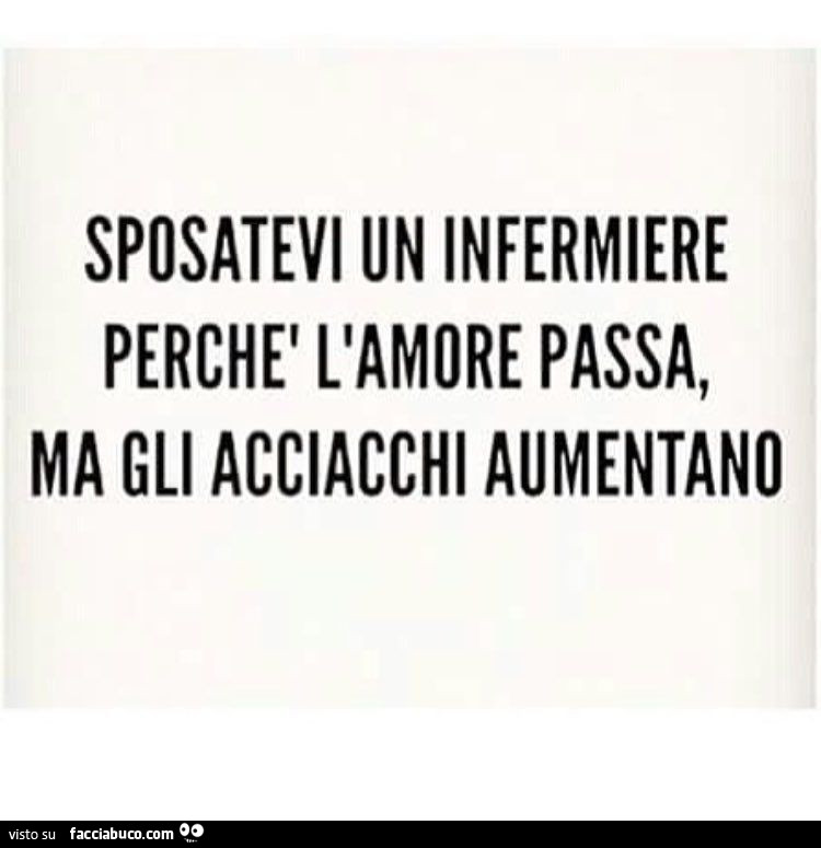 Sposatevi un infermiere perchè l'amore passa, ma gli acciacchi aumentano
