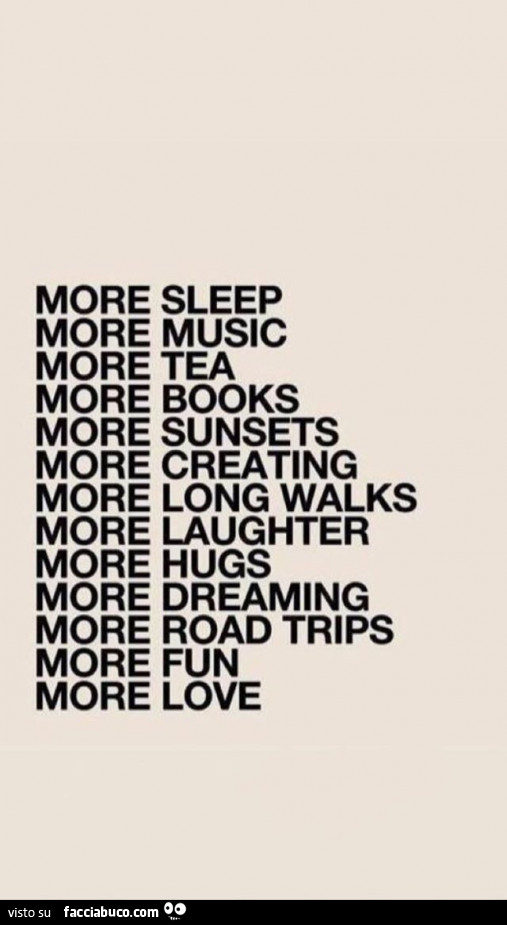 More sleep more music more tea more books more sunsets more creating
