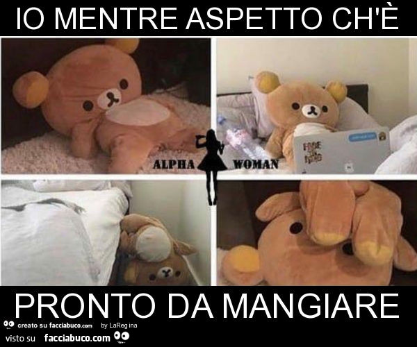 Io mentre aspetto ch'è pronto da mangiare
