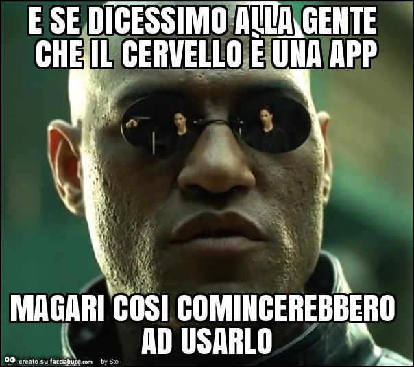 E se dicessimo alla gente che il cervello è una app magari cosi comincerebbero ad usarlo