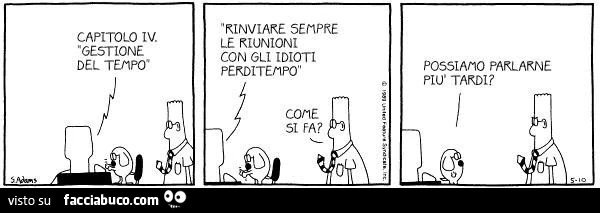 Gestione del tempo. Rinviare sempre le riunioni con gli idioti perditempo