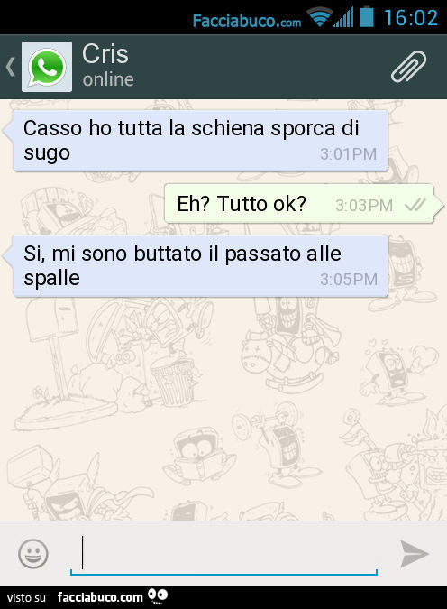 Casso ho tutta la schiena sporca di sugo. Eh? Tutto ok? Si, mi sono buttato il passato alle spalle