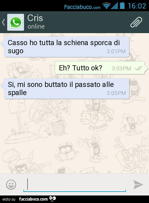Casso ho tutta la schiena sporca di sugo. Eh? Tutto ok? Si, mi sono buttato il passato alle spalle